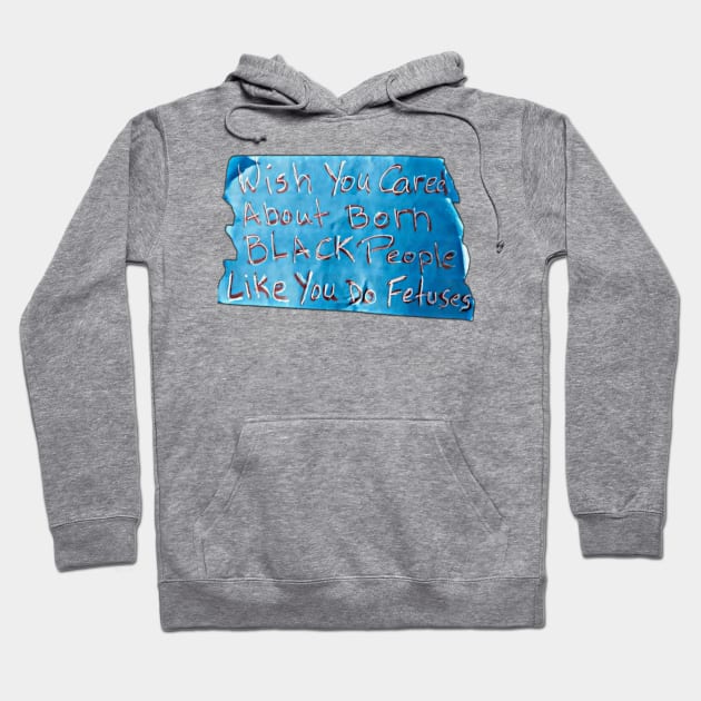 Wish You Cared About Born Black People Like You Do Fetuses - Blue Tape - Front Hoodie by SubversiveWare